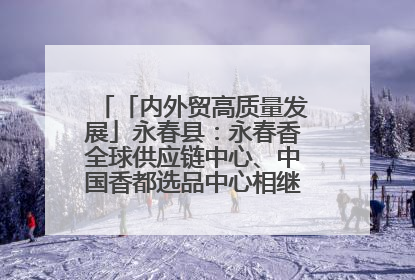「内外贸高质量发展」永春县：永春香全球供应链中心、中国香都选品中心相继运营——一根香“点燃”百亿产业