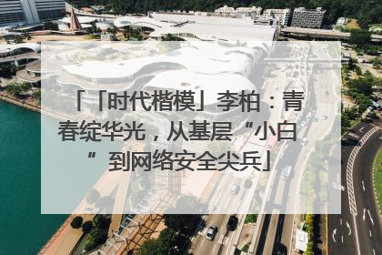 「时代楷模」李柏：青春绽华光，从基层“小白”到网络安全尖兵