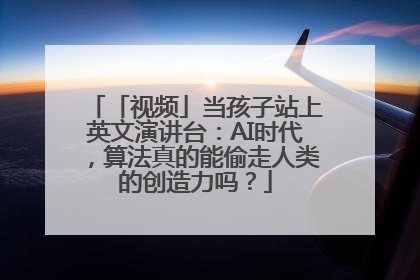 「视频」当孩子站上英文演讲台：AI时代，算法真的能偷走人类的创造力吗？