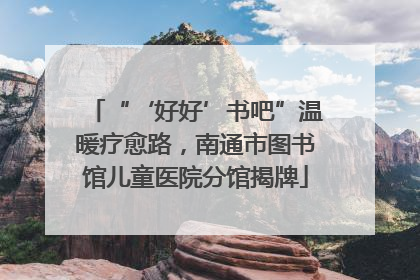 “‘好好’书吧”温暖疗愈路，南通市图书馆儿童医院分馆揭牌