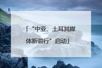 “中亚、土耳其媒体新疆行”启动