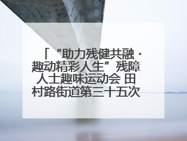 “助力残健共融・趣动精彩人生”残障人士趣味运动会 田村路街道第三十五次全国助残日主题活动圆满举办