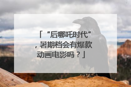 “后哪吒时代”，暑期档会有爆款动画电影吗？