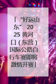 “好运山东” 2025 黄河口（东营）国际公路自行车赛即将激情开赛
