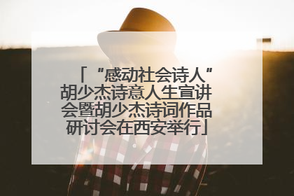 “感动社会诗人”胡少杰诗意人生宣讲会暨胡少杰诗词作品研讨会在西安举行