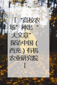“高校农场”种出“大文章” 探访中国（西充）有机农业研究院