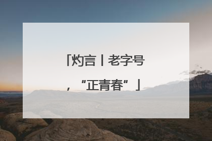 灼言丨老字号，“正青春”
