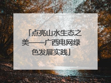 点亮山水生态之美——广西电网绿色发展实践
