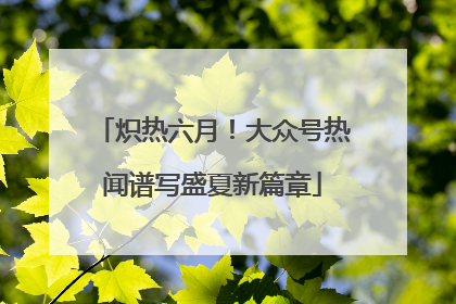 炽热六月！大众号热闻谱写盛夏新篇章
