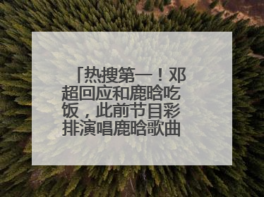热搜第一！邓超回应和鹿晗吃饭，此前节目彩排演唱鹿晗歌曲时失控落泪