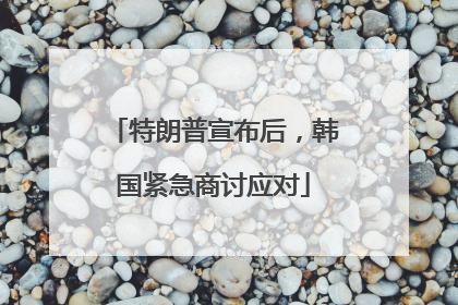 特朗普宣布后，韩国紧急商讨应对