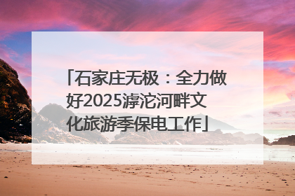 石家庄无极：全力做好2025滹沱河畔文化旅游季保电工作