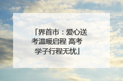 界首市：爱心送考温暖启程 高考学子行程无忧