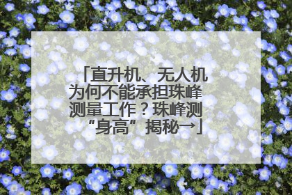 直升机、无人机为何不能承担珠峰测量工作？珠峰测“身高”揭秘→