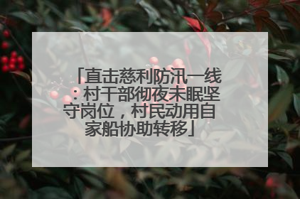 直击慈利防汛一线：村干部彻夜未眠坚守岗位，村民动用自家船协助转移