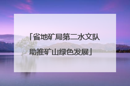 省地矿局第二水文队助推矿山绿色发展