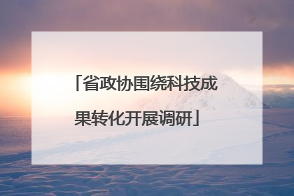 省政协围绕科技成果转化开展调研