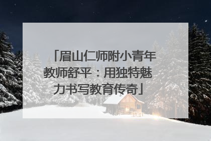 眉山仁师附小青年教师舒平：用独特魅力书写教育传奇