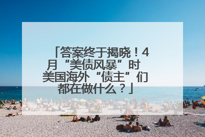 答案终于揭晓！4月“美债风暴”时 美国海外“债主”们都在做什么？