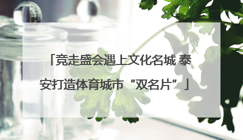 竞走盛会遇上文化名城 泰安打造体育城市“双名片”