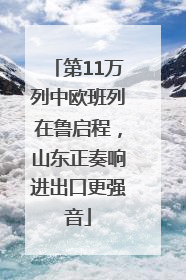 第11万列中欧班列在鲁启程，山东正奏响进出口更强音