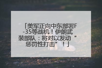 美军正向中东部署F-35等战机！伊朗武装部队：将对以发动“惩罚性打击”！