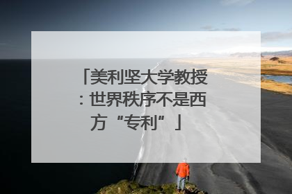 美利坚大学教授：世界秩序不是西方“专利”