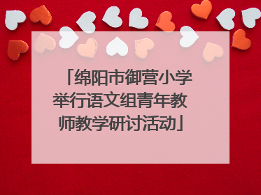 绵阳市御营小学举行语文组青年教师教学研讨活动