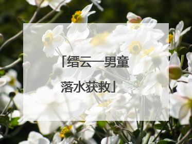 缙云一男童落水获救