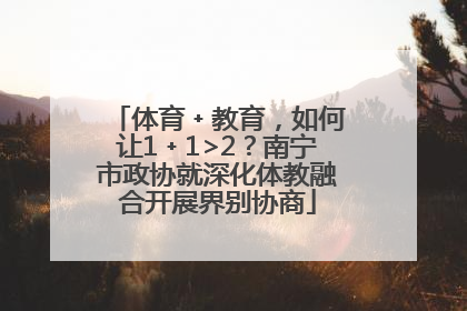 体育﹢教育，如何让1﹢1>2？南宁市政协就深化体教融合开展界别协商