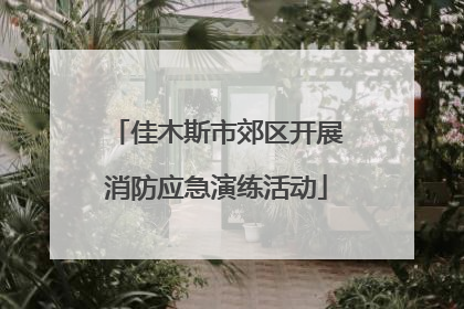 佳木斯市郊区开展消防应急演练活动