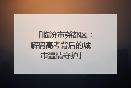 临汾市尧都区：解码高考背后的城市温情守护