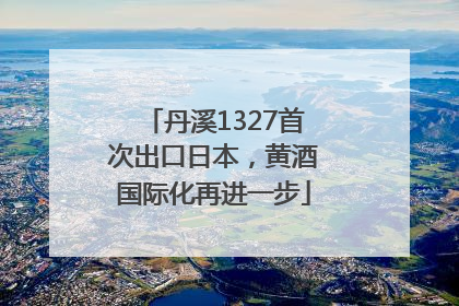 丹溪1327首次出口日本，黄酒国际化再进一步