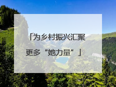 为乡村振兴汇聚更多“她力量”
