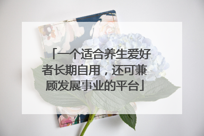 一个适合养生爱好者长期自用，还可兼顾发展事业的平台