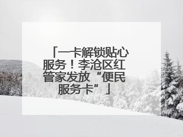 一卡解锁贴心服务！李沧区红管家发放“便民服务卡”