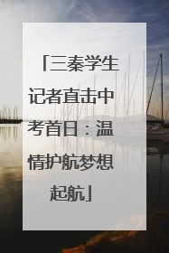 三秦学生记者直击中考首日：温情护航梦想起航