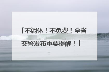 不调休！不免费！全省交警发布重要提醒！