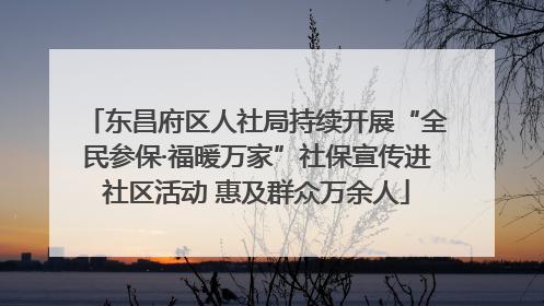 东昌府区人社局持续开展“全民参保·福暖万家”社保宣传进社区活动 惠及群众万余人
