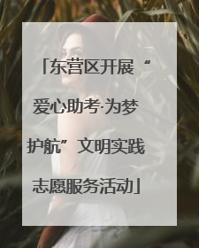 东营区开展“爱心助考·为梦护航”文明实践志愿服务活动
