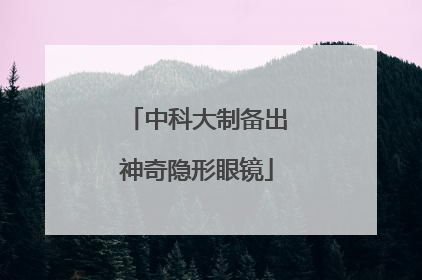 中科大制备出神奇隐形眼镜
