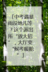 中考遇暴雨没地儿等？这个派出所“放大招”，大厅变“候考暖舱”
