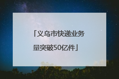 义乌市快递业务量突破50亿件