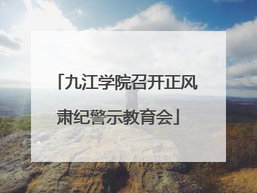 九江学院召开正风肃纪警示教育会