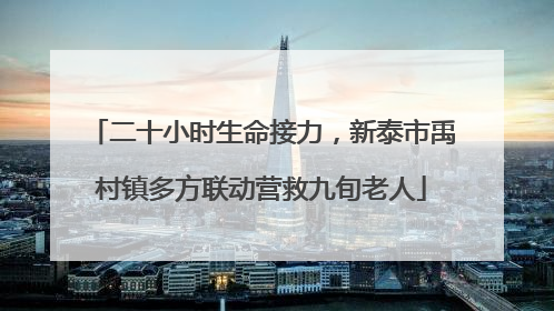 二十小时生命接力，新泰市禹村镇多方联动营救九旬老人