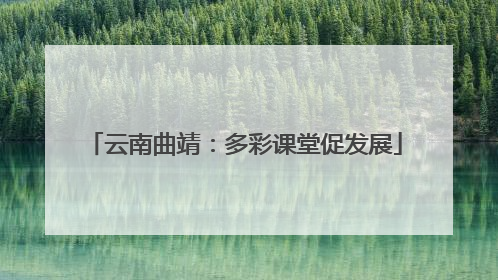 云南曲靖：多彩课堂促发展