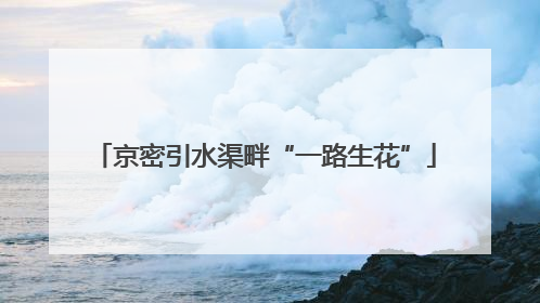 京密引水渠畔“一路生花”