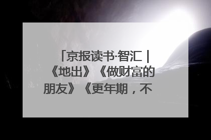京报读书·智汇｜《地出》《做财富的朋友》《更年期，不是忍忍就好》