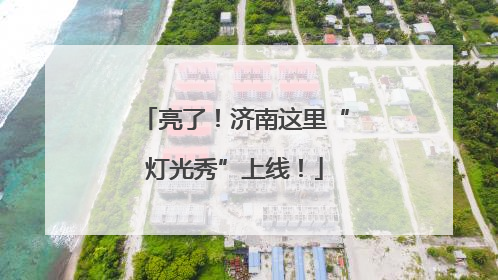 亮了！济南这里“灯光秀”上线！