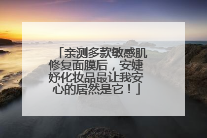 亲测多款敏感肌修复面膜后，安婕妤化妆品最让我安心的居然是它！